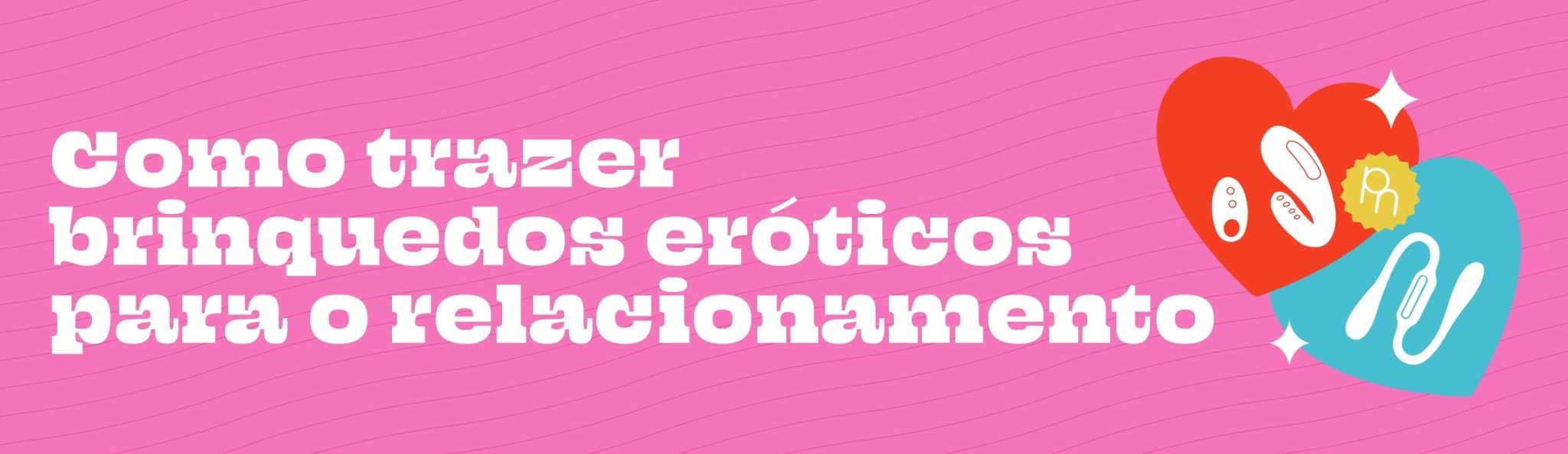 Como trazer brinquedos eróticos para o relacionamento - sex shop pantynova